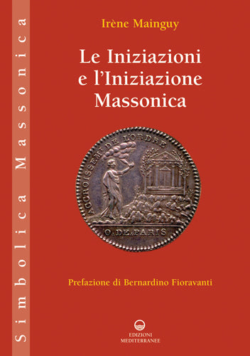 Le Iniziazioni e l'Iniziazione Massonica - Irène Mainguy
