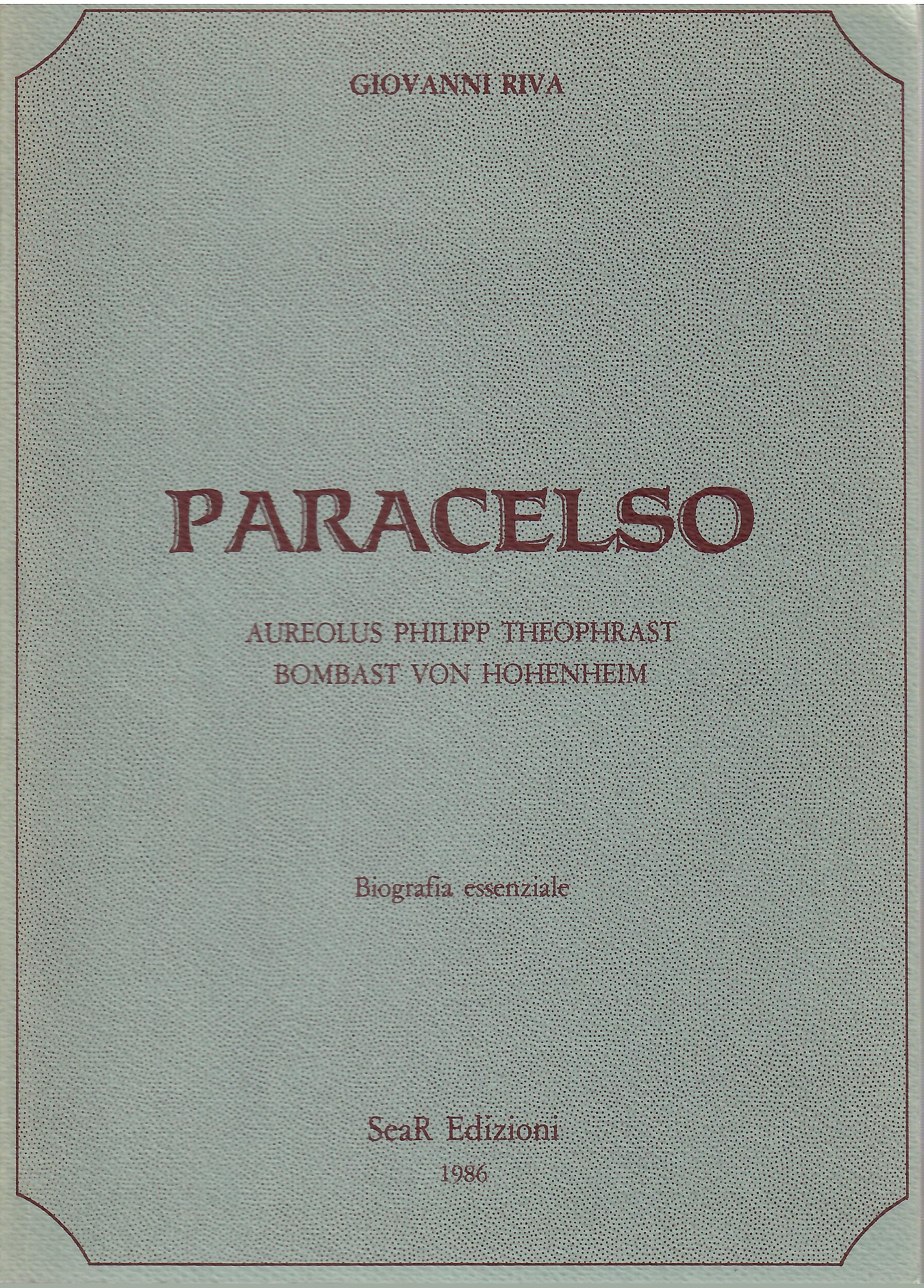 Paracelso. Aureolus Philipp Theophrast Bombast von Hohenheim. Biografia essenziale - Giovanni Riva