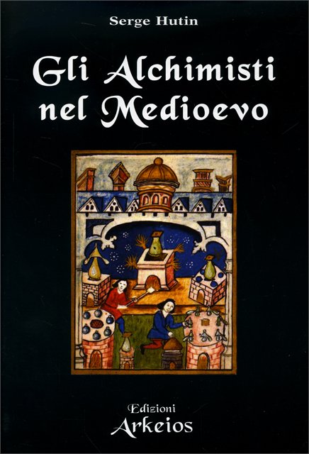 Gli Alchimisti nel Medioevo - Serge Hutin