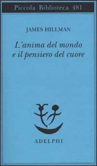 L'anima del mondo e il pensiero del cuore - James Hillman