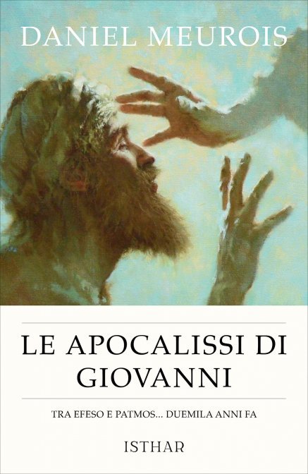 Le Apocalissi di Giovanni. Tra Efeso e Patmos... Duemila anni fa - Daniel Meurois