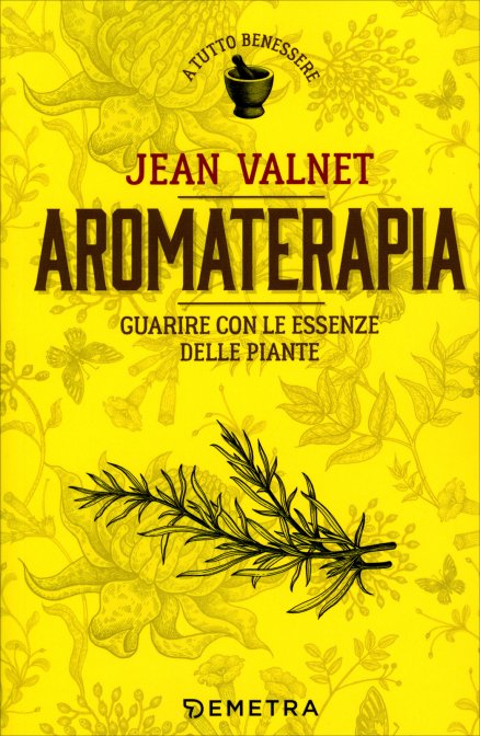 Aromaterapia. Guarire con le essenze delle piante - Jean Valnet