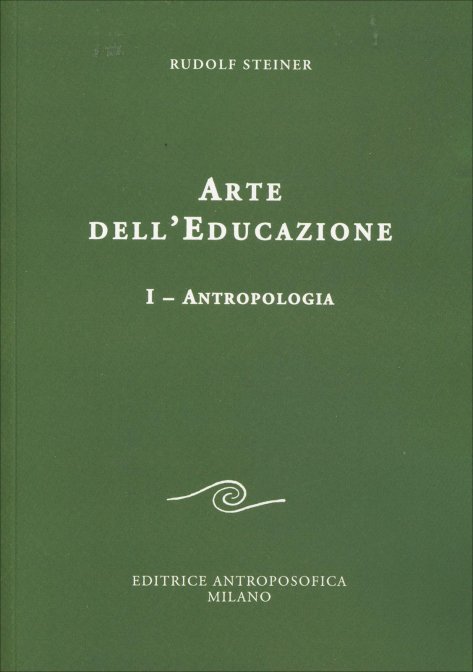 Arte dell'Educazione. volume I Antropologia - Rudolf Steiner