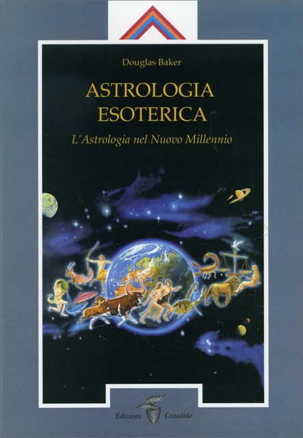Astrologia Esoterica. L'Astrologia del Nuovo Millennio - Douglas Baker