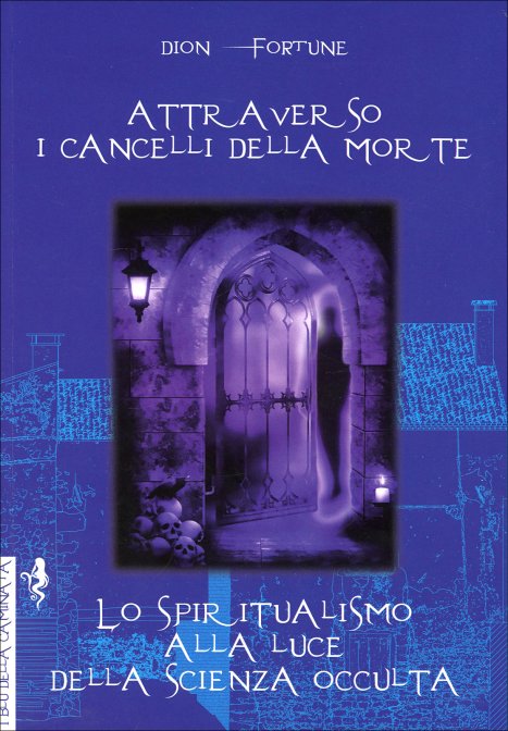 Attraverso i Cancelli della Morte. Lo spiritualismo alla luce della scienza occulta - Dion Fortune