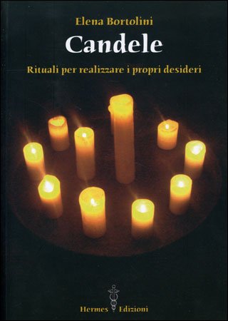 Candele. Rituali per realizzare i propri desideri - Elena Bortolini