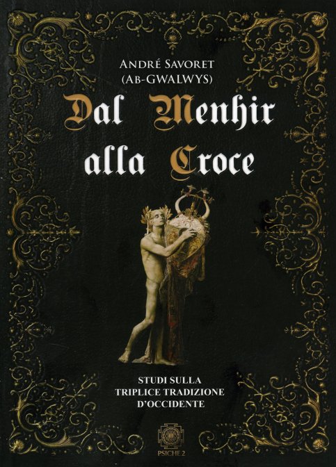 Dal Menhir alla Croce. Studi sulla Triplice Tradizione d'Occidente - André Savoret (Ab Gwalwys)