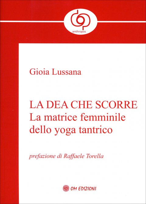 La Dea che Scorre. La matrice femminile dello Yoga Tantrico - Gioia Lussana