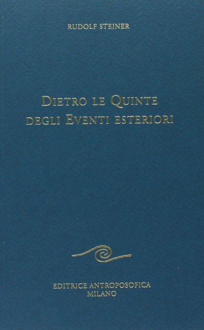 Dietro le Quinte degli Eventi Esteriori - Rudolf Steiner