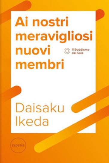 Ai nostri meravigliosi nuovi membri - Daisaku Ikeda