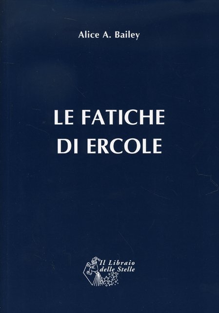 Le Fatiche di Ercole - Alice A. Bailey
