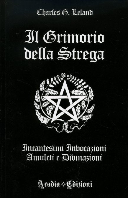 Il Grimorio della Strega. Incantesimi, invocazioni, amuleti e divinazione - Charles G. Leland