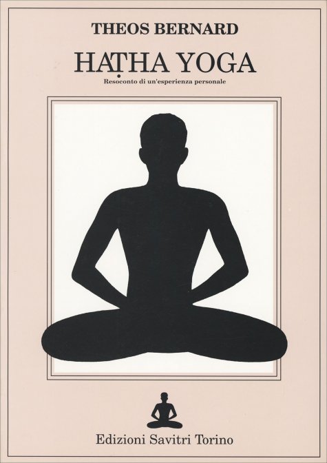 Hatha Yoga. Resoconto di un'esperienza personale - Theos Bernard