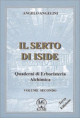 Il Serto di Iside. Quaderni di Erboristeria Alchimica II - Angelo Angelini