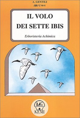 Il Volo dei Sette Ibis. Erboristeria alchemica - Angelo Gentili