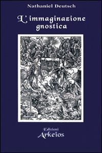 L'Immaginazione Gnostica - Nathaniel Deutsch