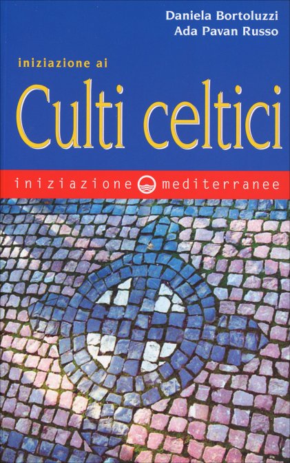Iniziazione ai Culti Celtici - Daniela Bortoluzzi, Ada Pavan Russo