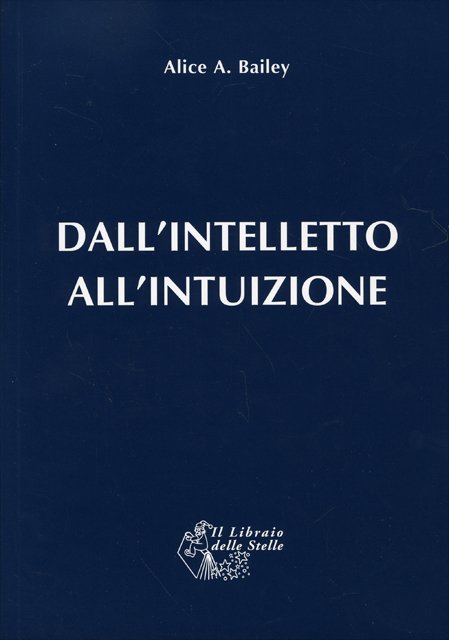 Dall'Intelletto all'Intuizione - Alice A. Bailey