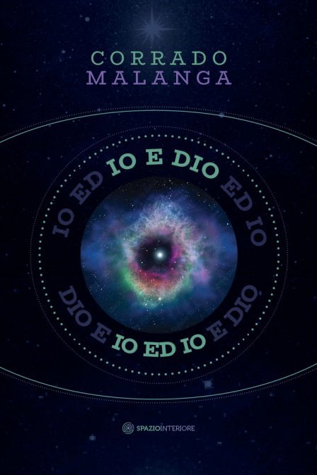 Io e Dio. Io ed Io. Scienza e religione a confronto con la Coscienza - Corrado Malanga