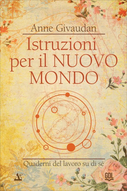 Istruzioni per il Nuovo Mondo. Quaderni del lavoro su di sé - Anne Givaudan
