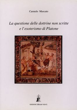 La Questione delle Dottrine non Scritte e l’Esoterismo di Platone - Carmelo Muscato