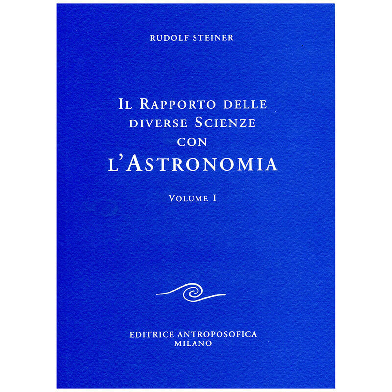 Il Rapporto delle diverse Scienze con l'Astronomia. Volume I° - Rudolf Steiner