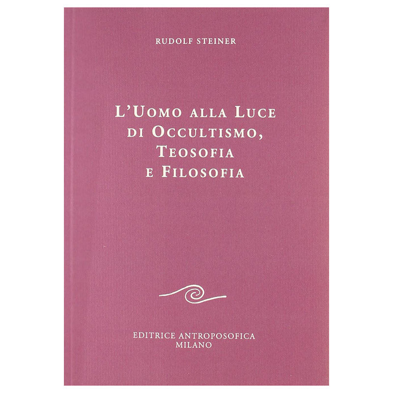 L'Uomo alla Luce di occultismo, Teosofia e Filosofia - Rudolf Steiner