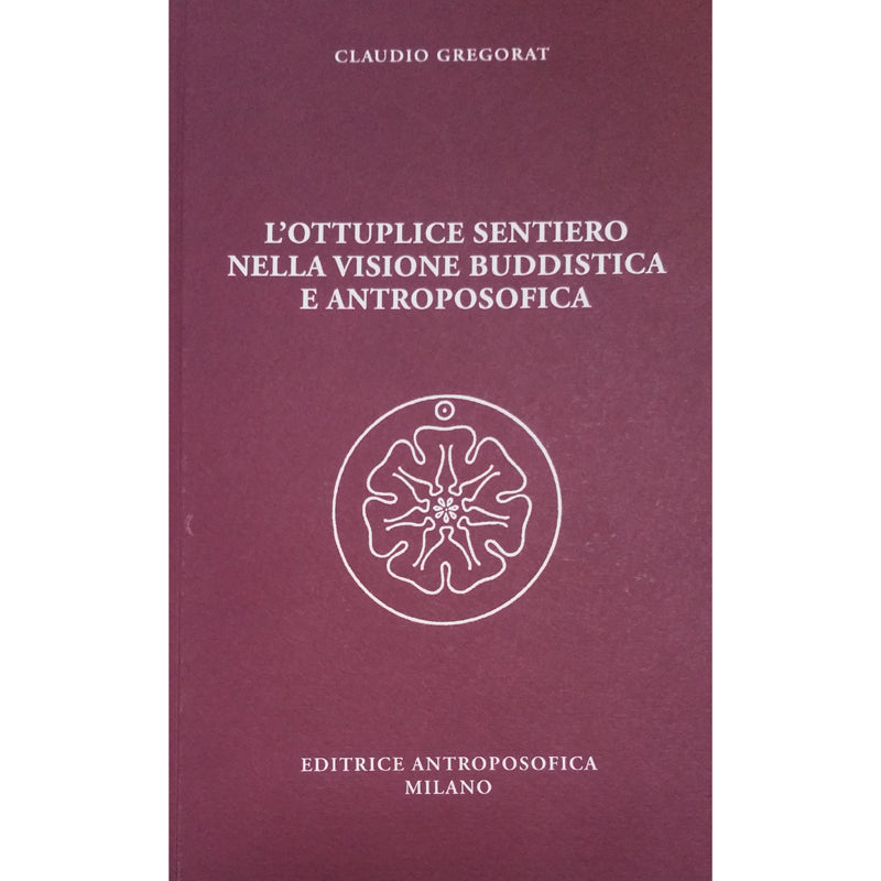 L'ottuplice Sentiero nella visione buddistica e antroposofica - Claudio Gregorat