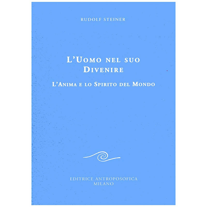 L'Uomo nel suo Divenire. L'Anima e lo Spirito del Mondo - Rudolf Steiner