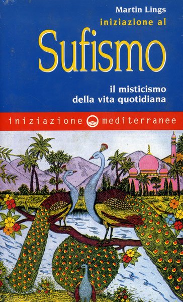 Iniziazione al Sufismo. Il misticismo della vita quotidiana - Martin Lings