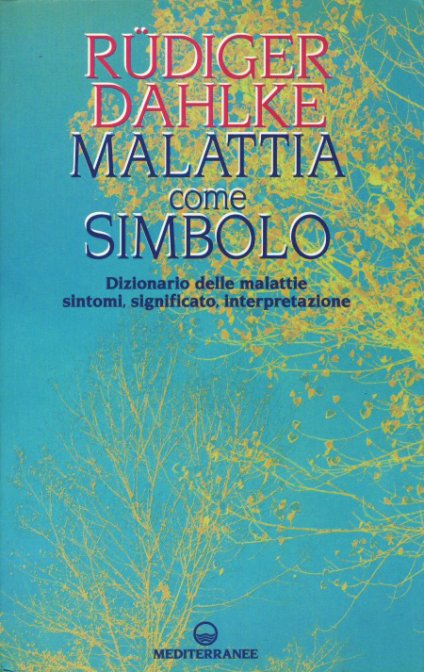 Malattia come Simbolo. Dizionario delle malattie: sintomi, significato, interpretazione - Rüdiger Dahlke