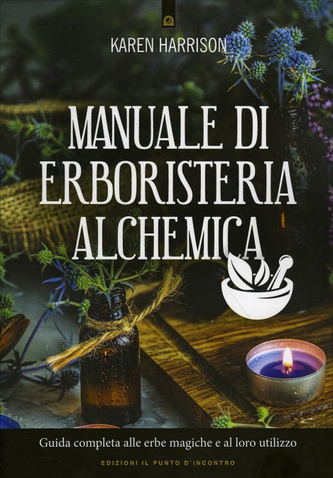 Manuale di Erboristeria Alchemica. Guida completa alle erbe magiche e al loro utilizzo - Karen Harrison