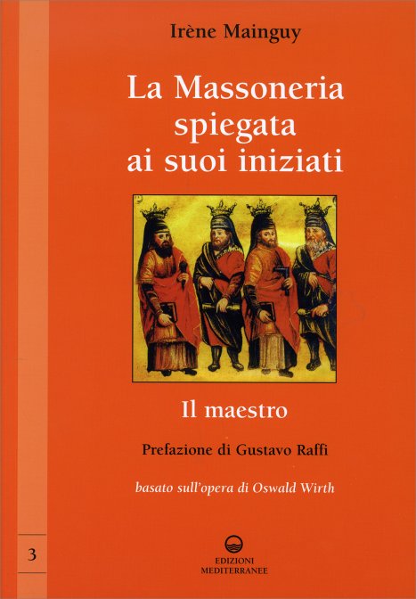 La Massoneria Spiegata ai Suoi Iniziati. Il maestro - Irène Mainguy