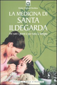La medicina di Santa Ildegarda. Per tutti i giorni e per tutta la famiglia - Wighard Strehlow