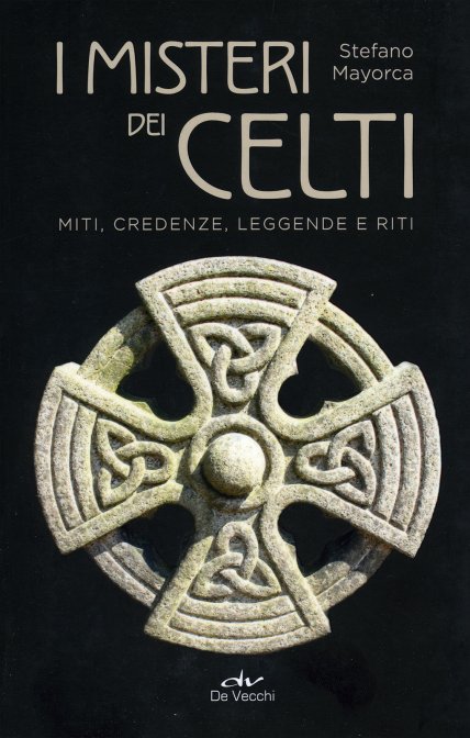 I Misteri dei Celti. Miti, credenze, leggende e riti - Stefano Mayorca