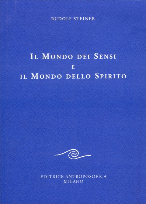 Il Mondo dei Sensi e il Mondo dello Spirito Rudolf Steiner