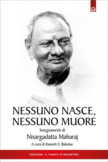 Nessuno Nasce, Nessuno Muore. Insegnamenti di Nisargadatta Maharaj - a cura di Ramesh S. Balsekar