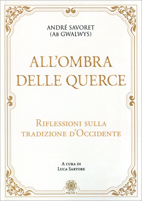 All'Ombra delle Querce. Riflessioni sulla Tradizione d'Occidente - André Savoret (Ab Gwalwys)
