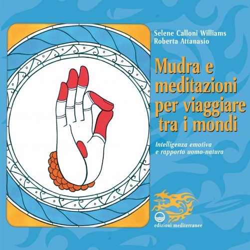 Mudra e Meditazioni per Viaggiare Tra i Mondi - Selene Calloni Williams, Roberta Attanasio