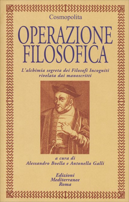 Operazione Filosofica. L'alchima segreta dei Filosofi Incogniti rivelata dai manoscritti - Cosmopolita (a cura di A. Boella/A. Galli)