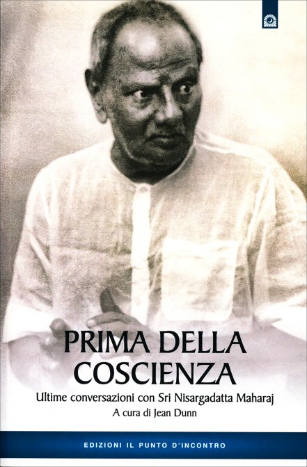 Prima della Coscienza. Ultime conversazioni con Sri Nisargadatta Maharaj - a cura di Jean Dunn
