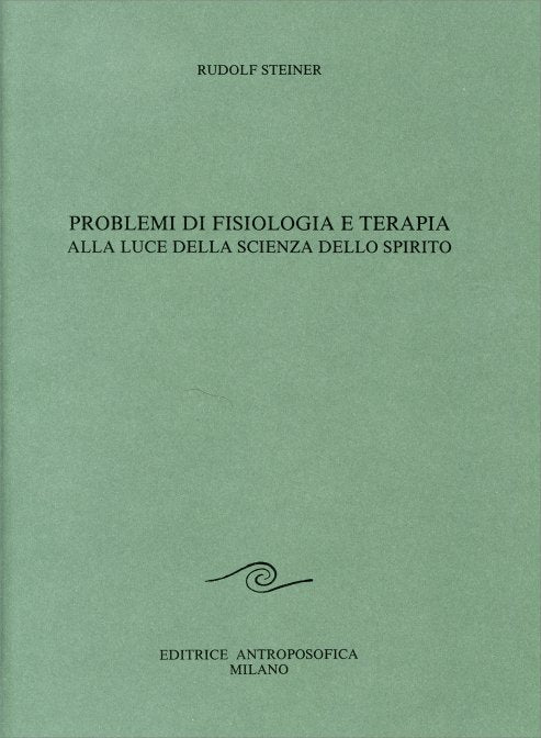 Problemi di Fisiologia e Terapia alla Luce della Scienza dello Spirito - Rudolf Steiner
