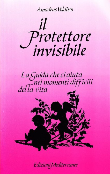 Il Protettore Invisibile. La guida che ci aiuta nei momenti difficili della vita - Amadeus Voldben