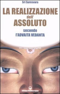 La Realizzazione dell'Assoluto secondo l'Advaita Vedanta - Sri Suresvara