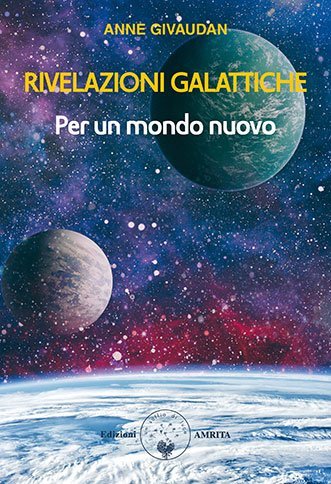 Rivelazioni Galattiche per un Mondo Nuovo - Anne Givaudan