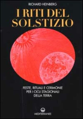 I Riti del Solstizio. Feste, rituali, cerimonie per i cicli stagionali della terra - Richard Heinberg