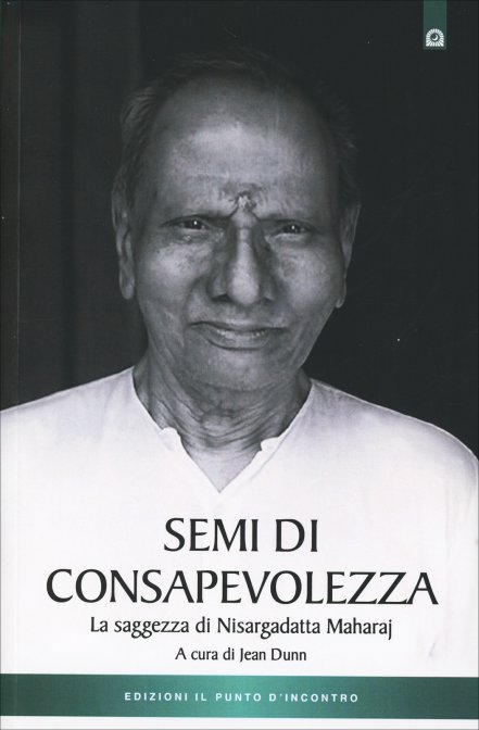 Semi di Consapevolezza. La Saggezza di Nisargadatta Maharaj - a cura di Jean Dunn