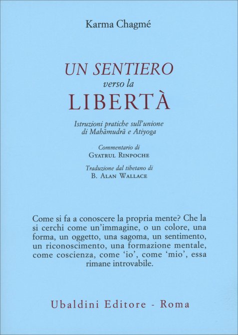 Un Sentiero verso la Libertà. Istruzioni pratiche sull'unione si Mahāmudrā e Atiyoga - Karma Chagmé