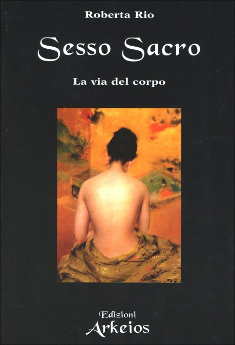 Sesso Sacro. La via del corpo - Roberta Rio