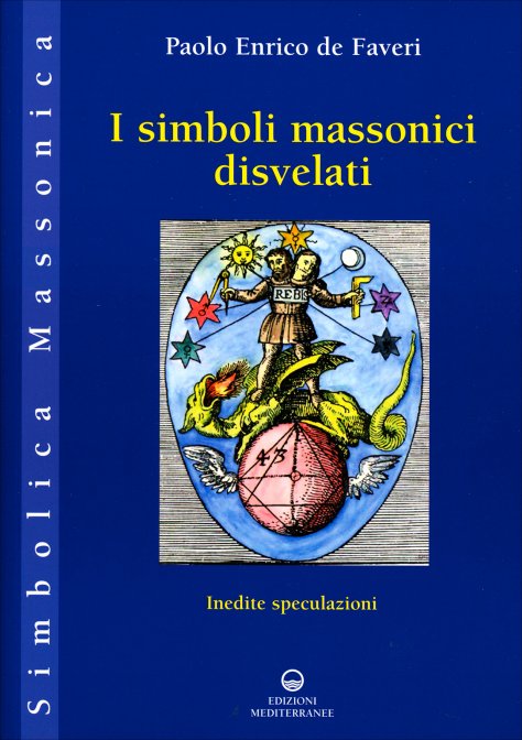 I Simboli Massonici Disvelati. Inedite speculazioni - De Faveri